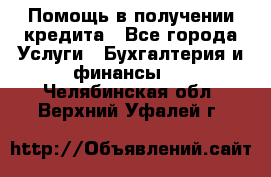 Помощь в получении кредита - Все города Услуги » Бухгалтерия и финансы   . Челябинская обл.,Верхний Уфалей г.